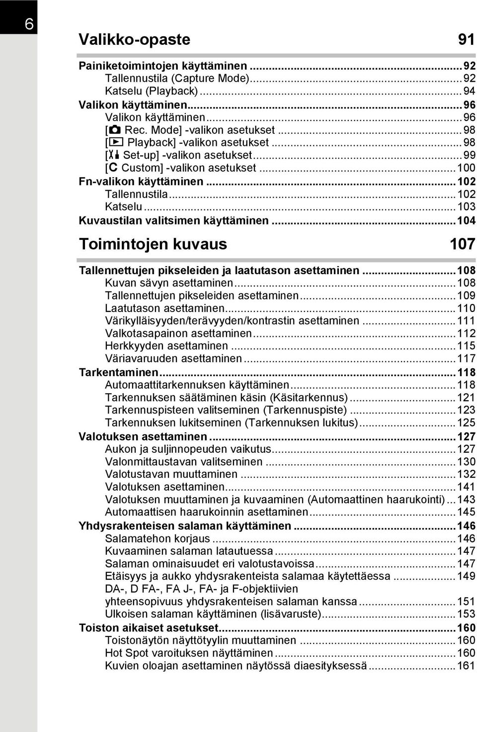 ..103 Kuvaustilan valitsimen käyttäminen...104 Toimintojen kuvaus 107 Tallennettujen pikseleiden ja laatutason asettaminen...108 Kuvan sävyn asettaminen...108 Tallennettujen pikseleiden asettaminen.