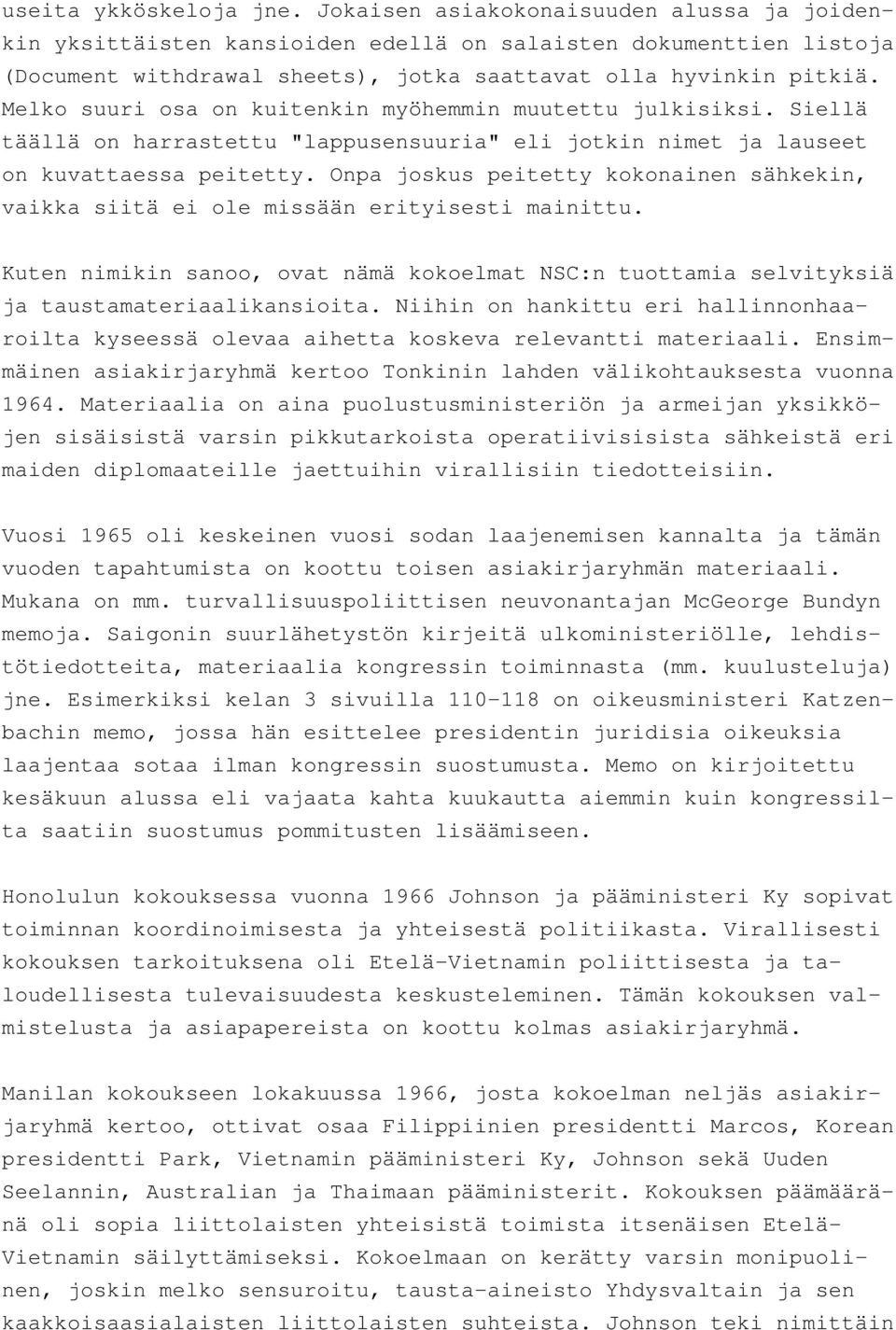 Melko suuri osa on kuitenkin myöhemmin muutettu julkisiksi. Siellä täällä on harrastettu "lappusensuuria" eli jotkin nimet ja lauseet on kuvattaessa peitetty.