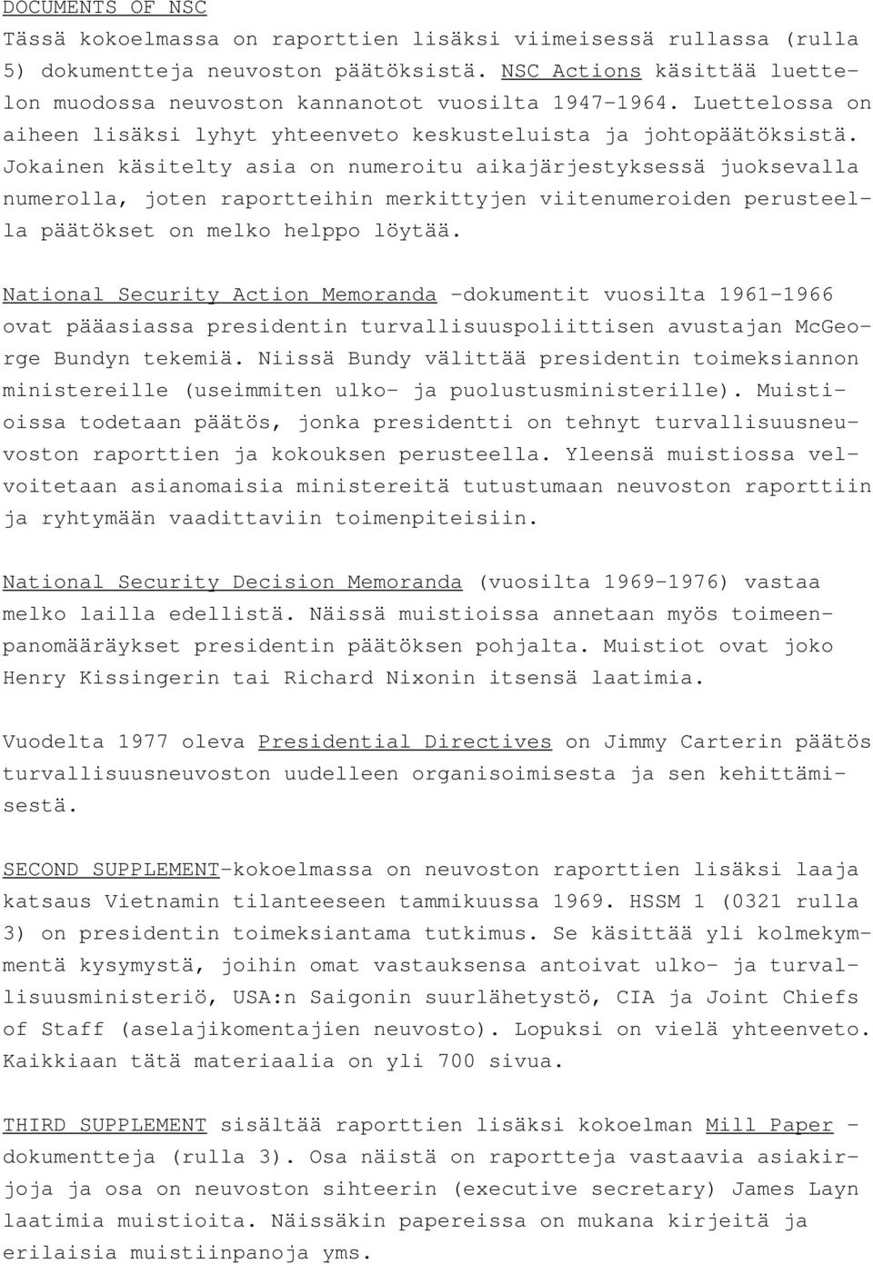 Jokainen käsitelty asia on numeroitu aikajärjestyksessä juoksevalla numerolla, joten raportteihin merkittyjen viitenumeroiden perusteella päätökset on melko helppo löytää.