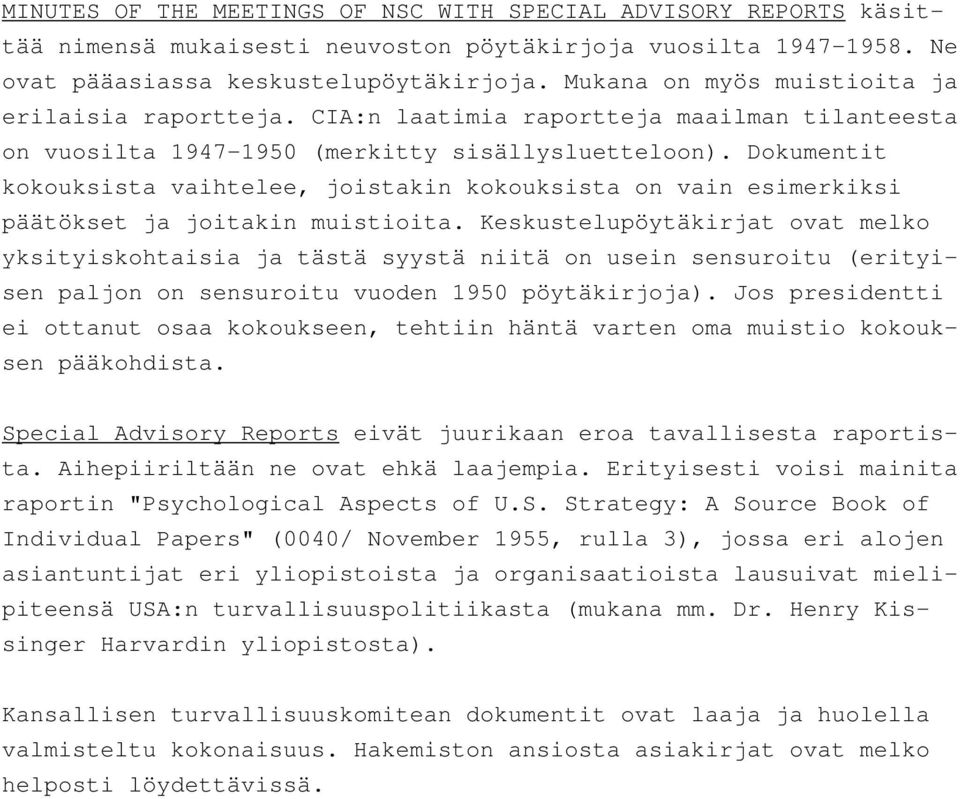 Dokumentit kokouksista vaihtelee, joistakin kokouksista on vain esimerkiksi päätökset ja joitakin muistioita.