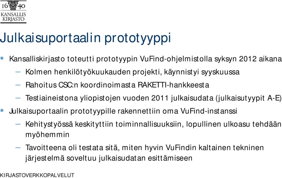 (julkaisutyypit A-E) Julkaisuportaalin prototyypille rakennettiin oma VuFind-instanssi Kehitystyössä keskityttiin toiminnallisuuksiin,