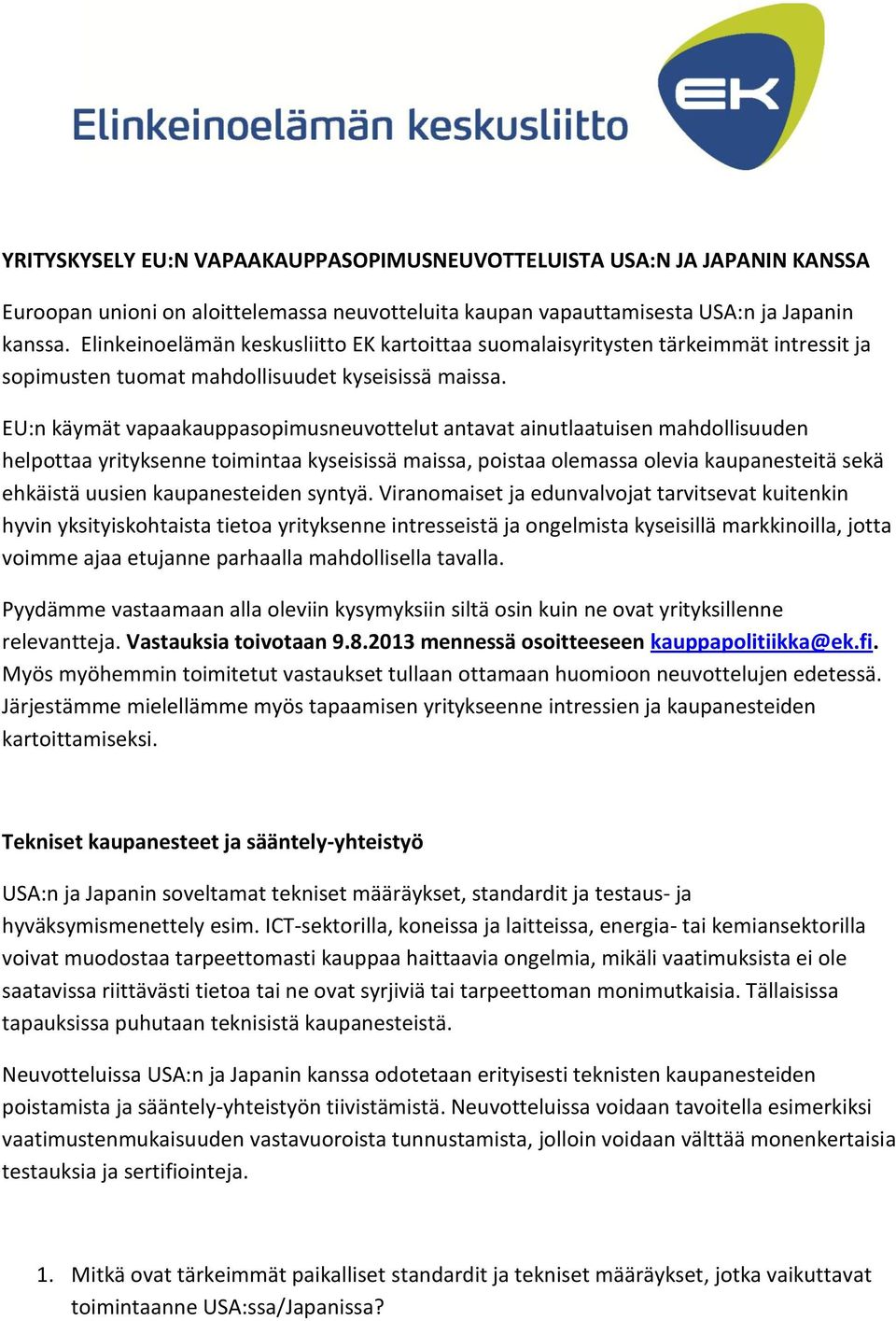 EU:n käymät vapaakauppasopimusneuvottelut antavat ainutlaatuisen mahdollisuuden helpottaa yrityksenne toimintaa kyseisissä maissa, poistaa olemassa olevia kaupanesteitä sekä ehkäistä uusien