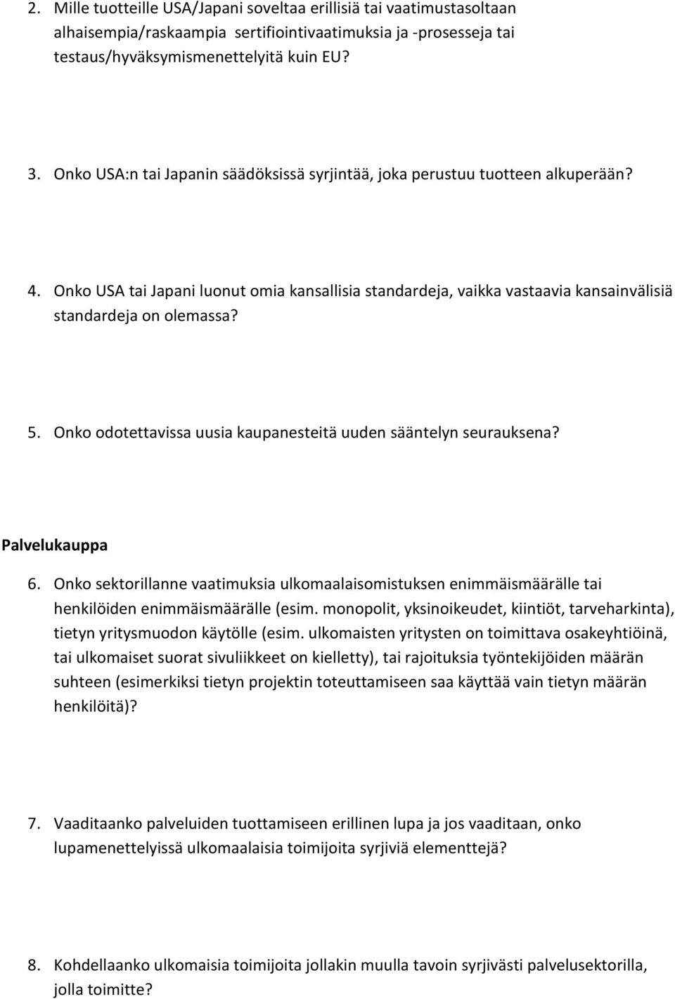 Onko odotettavissa uusia kaupanesteitä uuden sääntelyn seurauksena? Palvelukauppa 6. Onko sektorillanne vaatimuksia ulkomaalaisomistuksen enimmäismäärälle tai henkilöiden enimmäismäärälle (esim.