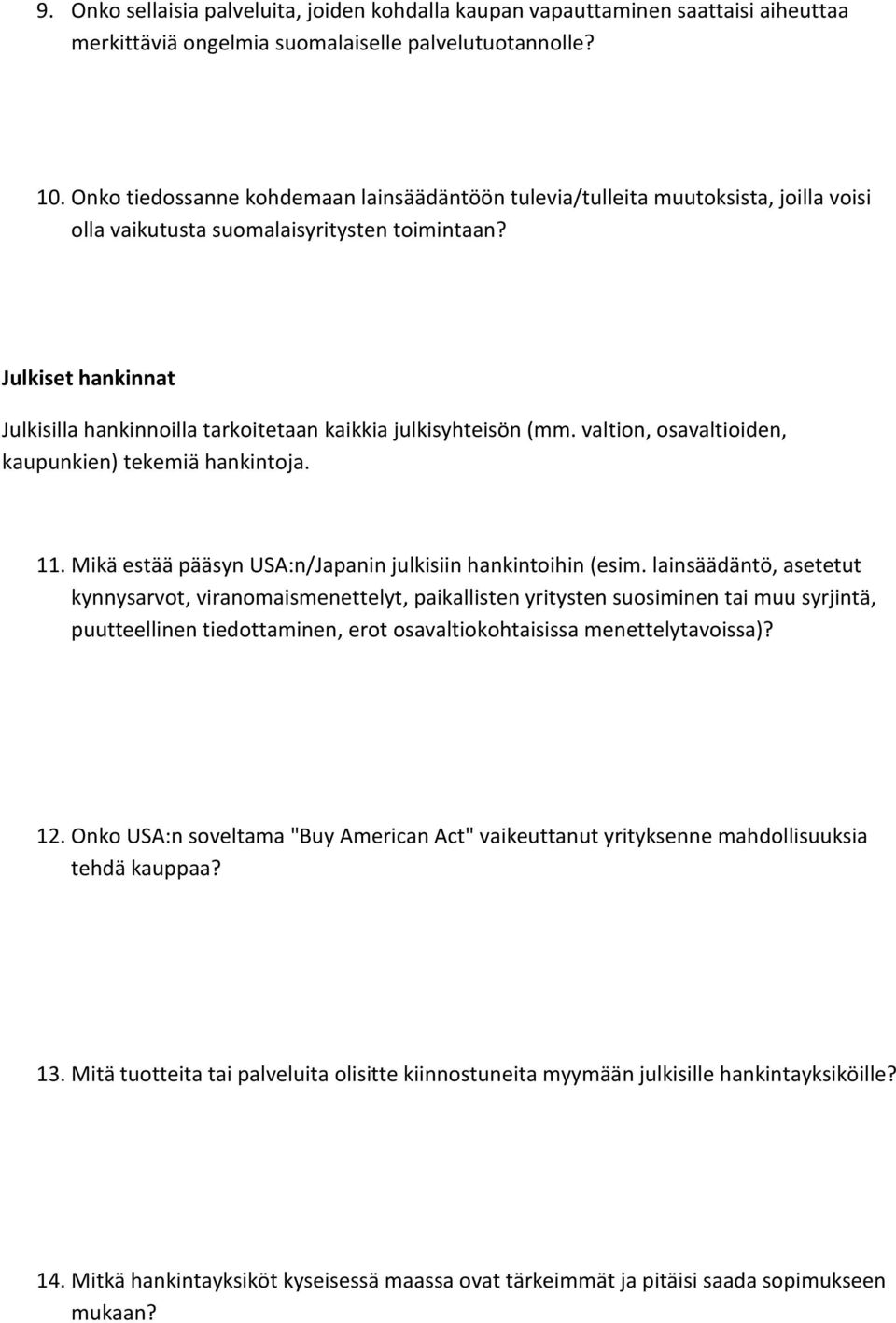 Julkiset hankinnat Julkisilla hankinnoilla tarkoitetaan kaikkia julkisyhteisön (mm. valtion, osavaltioiden, kaupunkien) tekemiä hankintoja. 11.