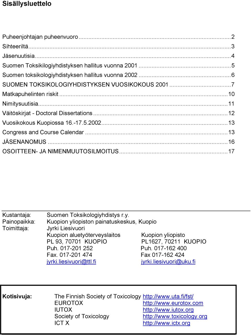 ..13 Congress and Course Calendar...13 JÄSENANOMUS...16 OSOITTEEN- JA NIMENMUUTOSILMOITUS...17 Kustantaja: Painopaikka: Toimittaja: Suomen Toksikologiyh