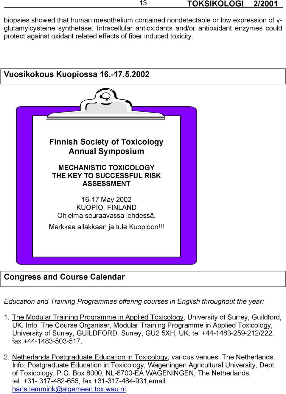 2002 Finnish Society of Toxicology Annual Symposium MECHANISTIC TOXICOLOGY THE KEY TO SUCCESSFUL RISK ASSESSMENT 16-17 May 2002 KUOPIO, FINLAND Ohjelma seuraavassa lehdessä.