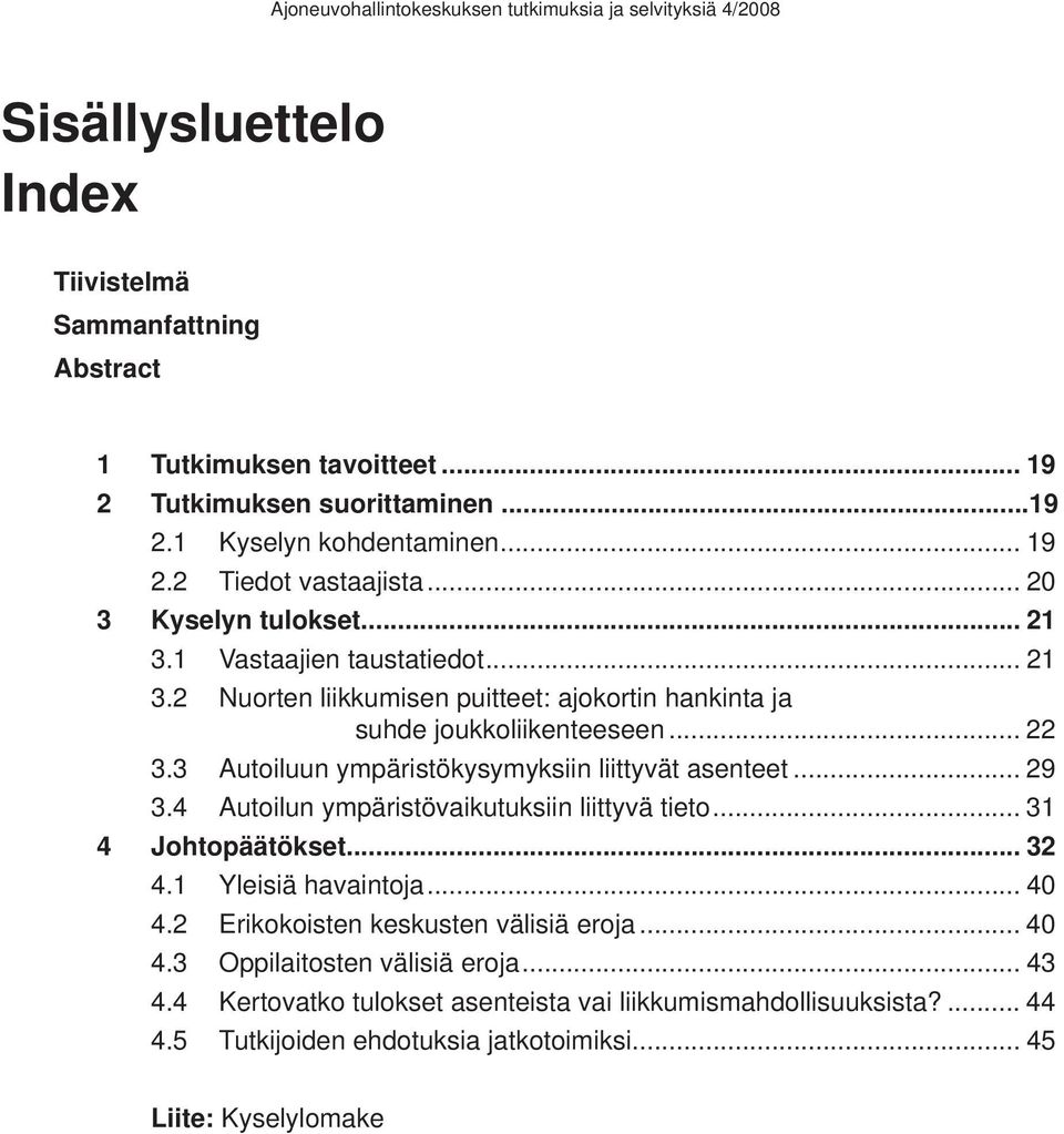 3 Autoiluun ympäristökysymyksiin liittyvät asenteet... 29 3.4 Autoilun ympäristövaikutuksiin liittyvä tieto... 31 4 Johtopäätökset... 32 4.1 Yleisiä havaintoja... 40 4.