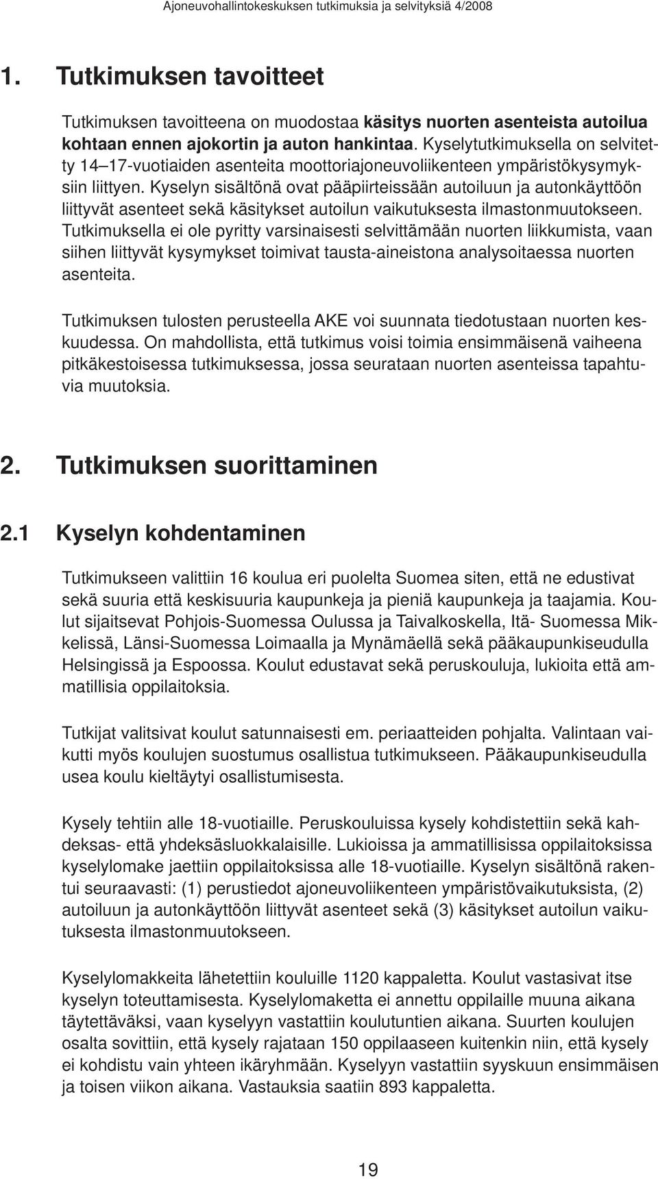 Kyselyn sisältönä ovat pääpiirteissään autoiluun ja autonkäyttöön liittyvät asenteet sekä käsitykset autoilun vaikutuksesta ilmastonmuutokseen.