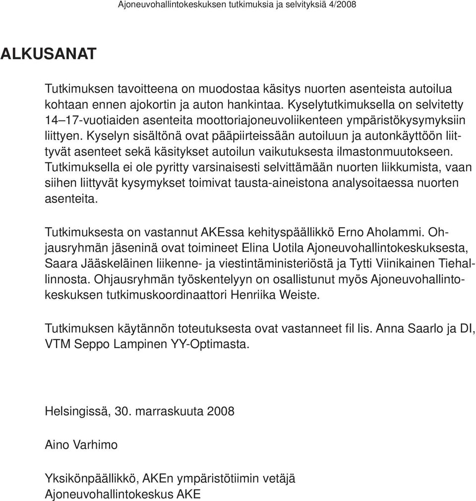 Kyselyn sisältönä ovat pääpiirteissään autoiluun ja autonkäyttöön liittyvät asenteet sekä käsitykset autoilun vaikutuksesta ilmastonmuutokseen.