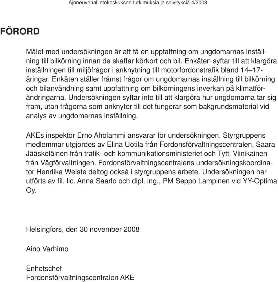 Enkäten ställer främst frågor om ungdomarnas inställning till bilkörning och bilanvändning samt uppfattning om bilkörningens inverkan på klimatförändringarna.