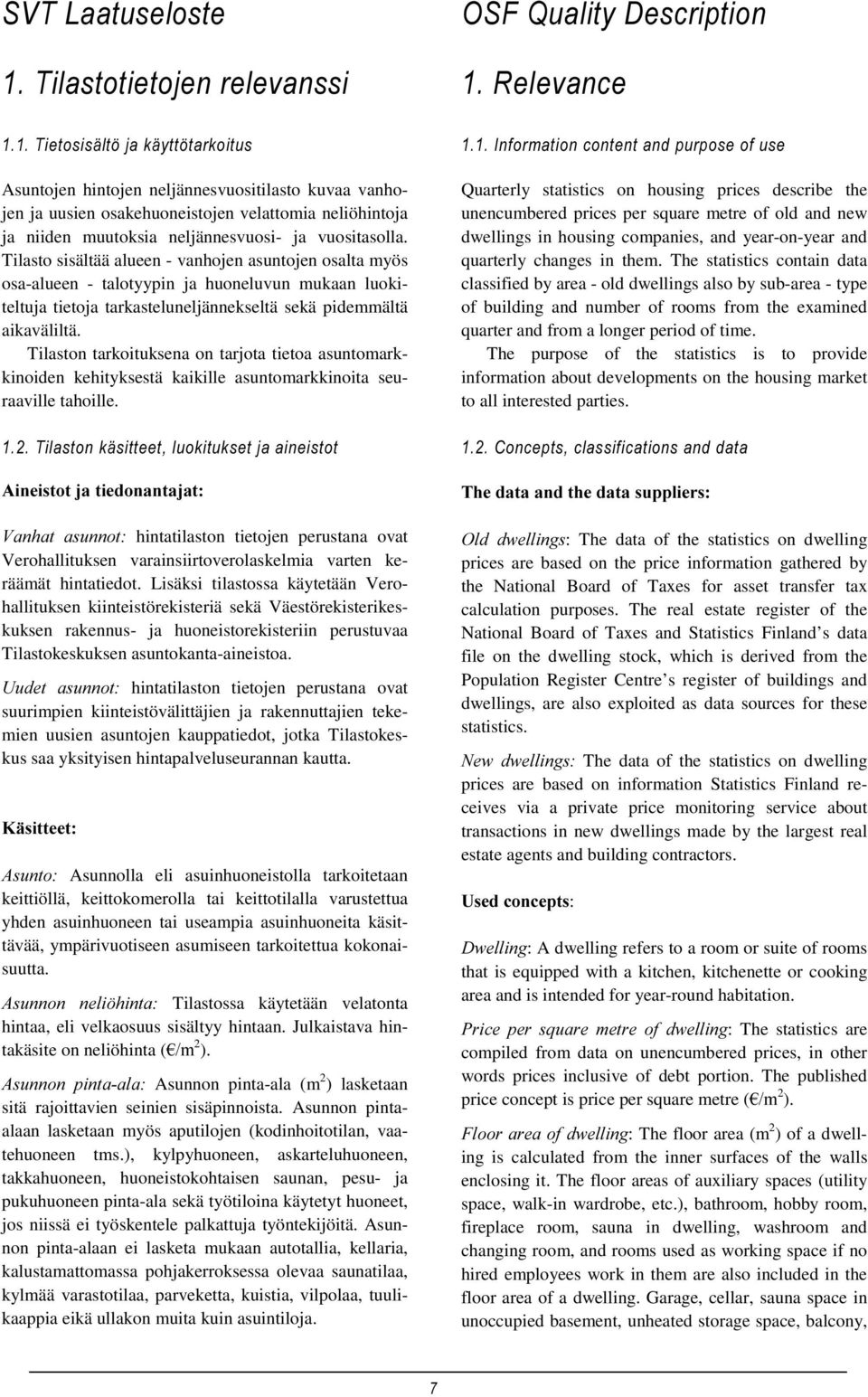 Tilasto sisältää alueen - vanhojen asuntojen osalta myös osa-alueen - talotyypin ja huoneluvun mukaan luokiteltuja tietoja tarkasteluneljännekseltä sekä pidemmältä aikaväliltä.