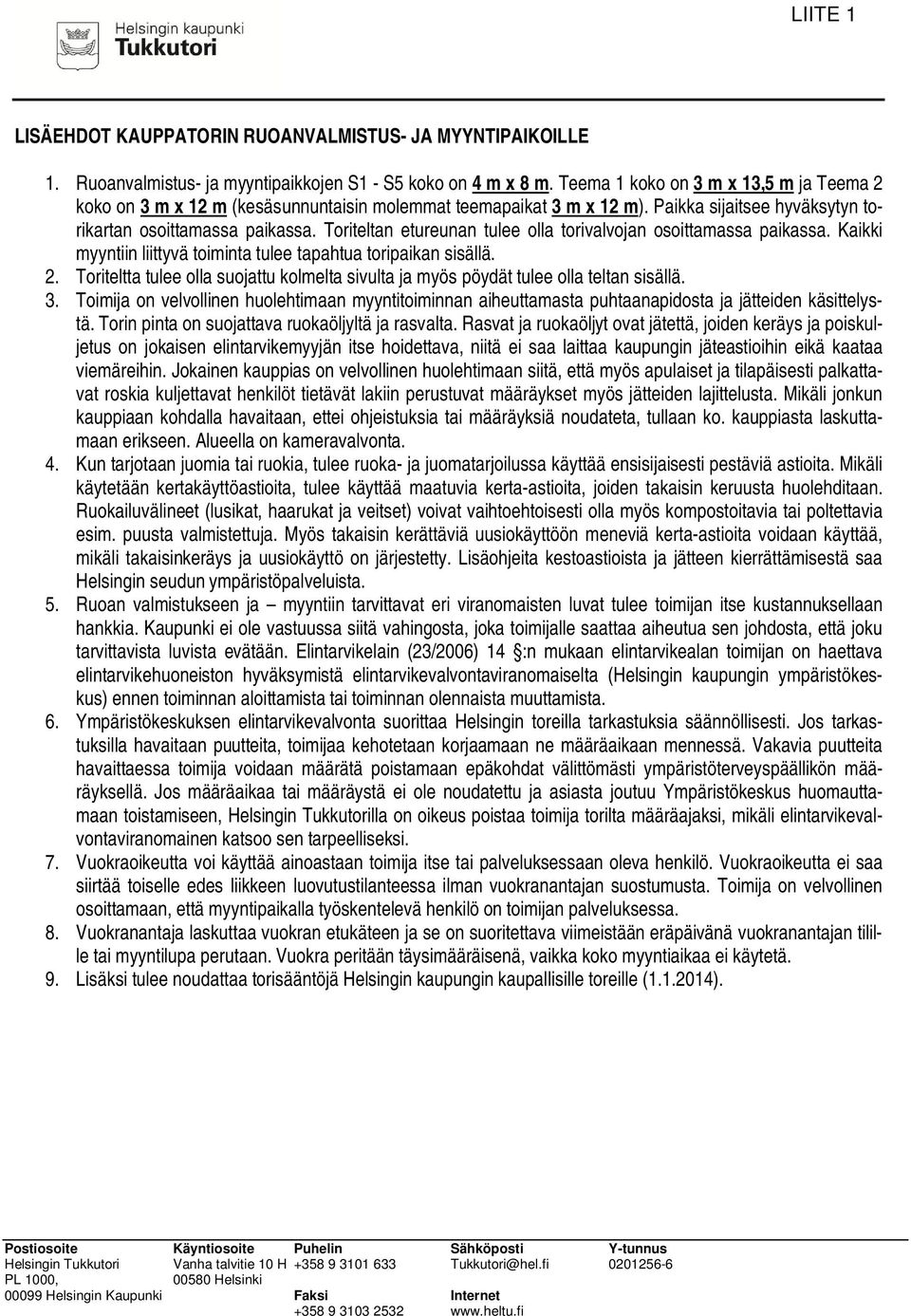 Toriteltan etureunan tulee olla torivalvojan osoittamassa paikassa. Kaikki myyntiin liittyvä toiminta tulee tapahtua toripaikan sisällä. 2.