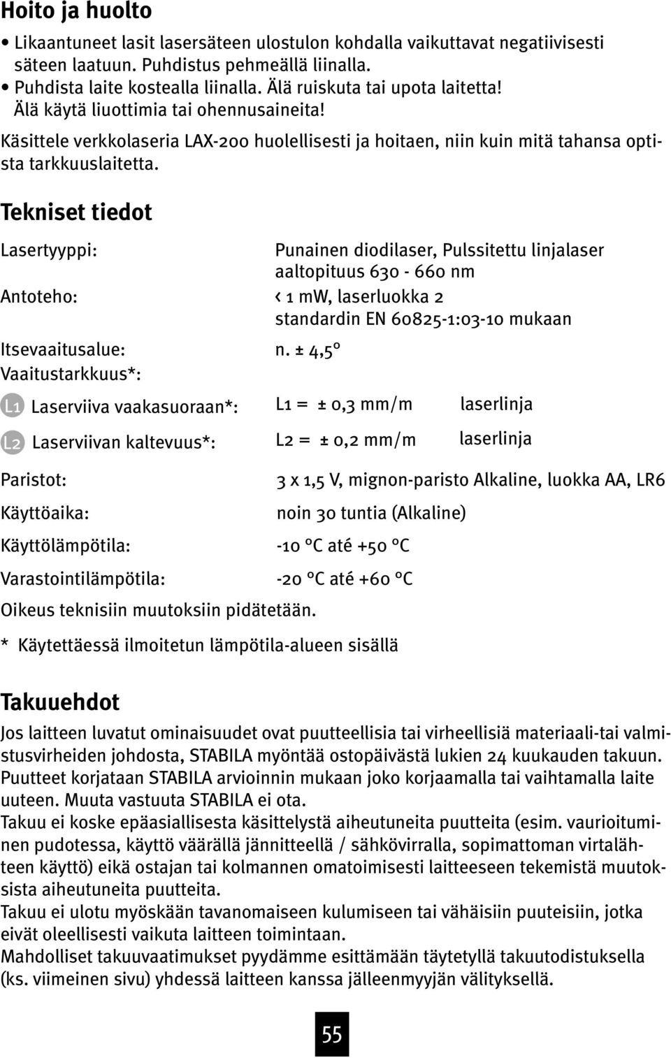 Tekniset tiedot Lasertyyppi: Antoteho: Itsevaaitusalue: Vaaitustarkkuus*: L1 L2 Paristot: Käyttöaika: Käyttölämpötila: Varastointilämpötila: Oikeus teknisiin muutoksiin pidätetään.