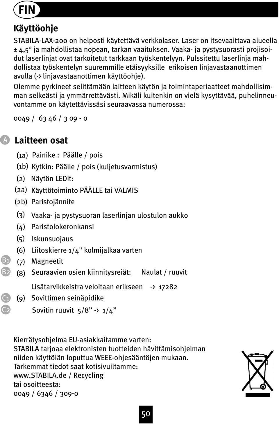 Pulssitettu laserlinja mahdollistaa työskentelyn suuremmille etäisyyksille erikoisen linjavastaanottimen avulla (-> linjavastaanottimen käyttöohje).