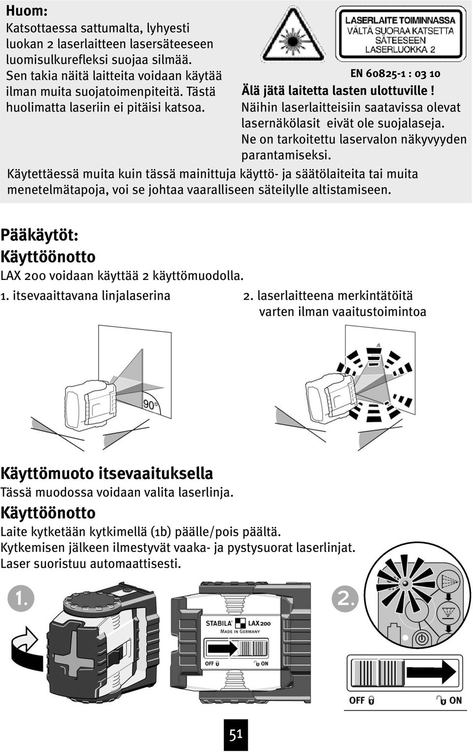 Ne on tarkoitettu laservalon näkyvyyden parantamiseksi.