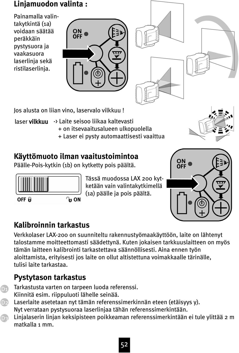 pois päältä. Tässä muodossa LAX 200 kytketään vain valintakytkimellä (1a) päälle ja pois päältä.
