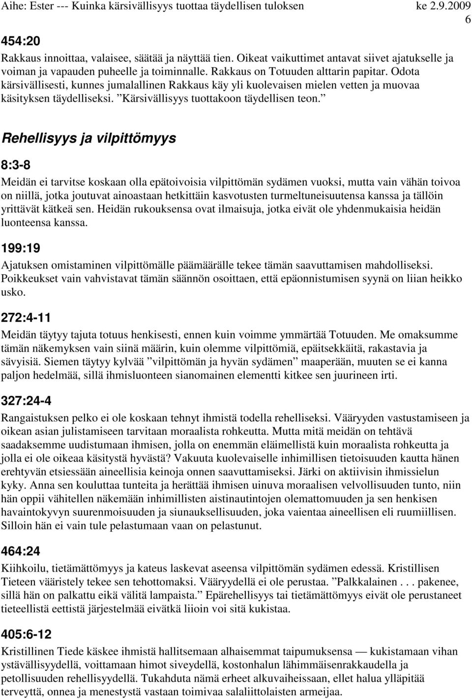 Rehellisyys ja vilpittömyys 8:3-8 Meidän ei tarvitse koskaan olla epätoivoisia vilpittömän sydämen vuoksi, mutta vain vähän toivoa on niillä, jotka joutuvat ainoastaan hetkittäin kasvotusten