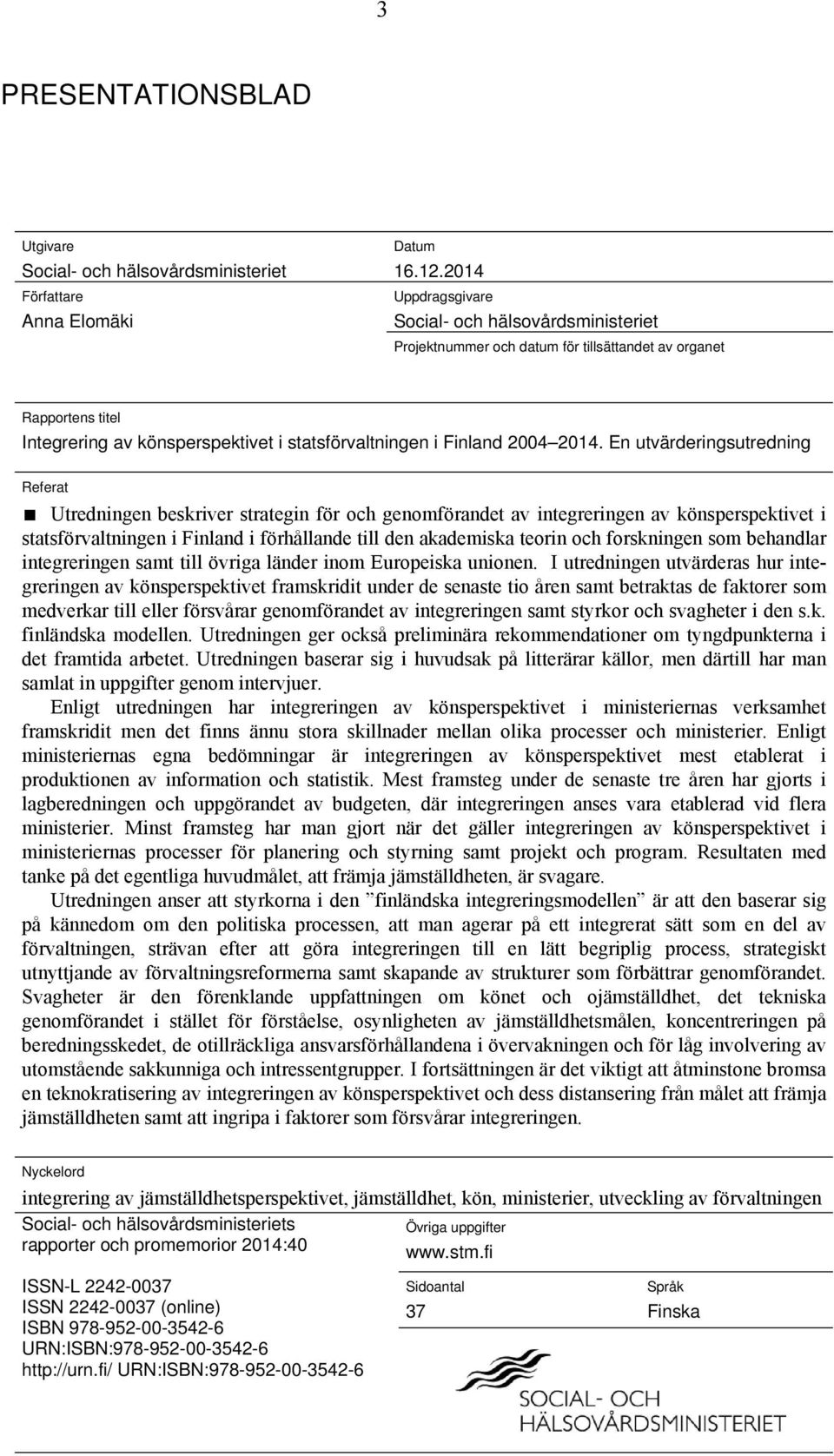 En utvärderingsutredning Referat Utredningen beskriver strategin för och genomförandet av integreringen av könsperspektivet i statsförvaltningen i Finland i förhållande till den akademiska teorin och
