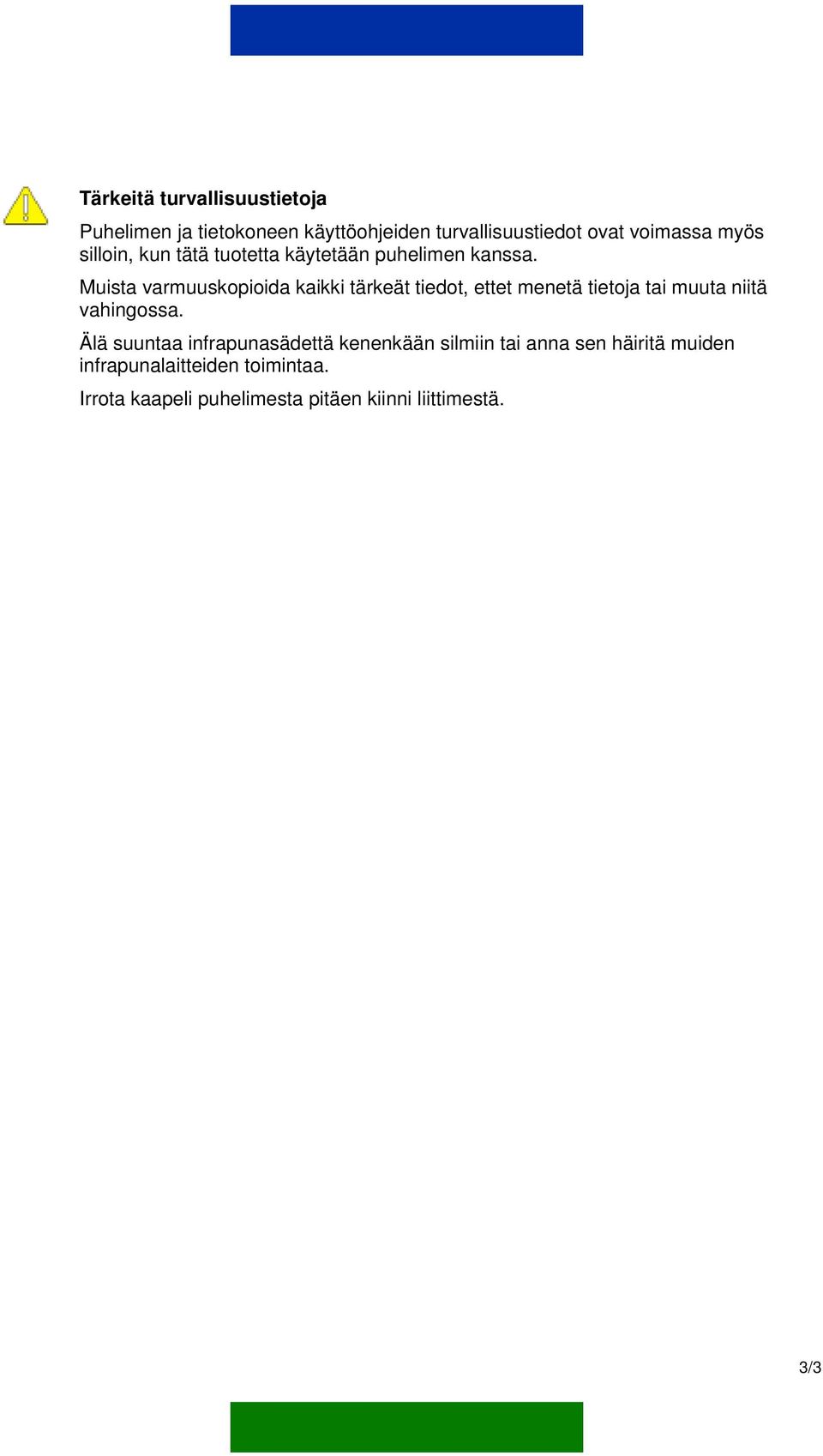 Muista varmuuskopioida kaikki tärkeät tiedot, ettet menetä tietoja tai muuta niitä vahingossa.