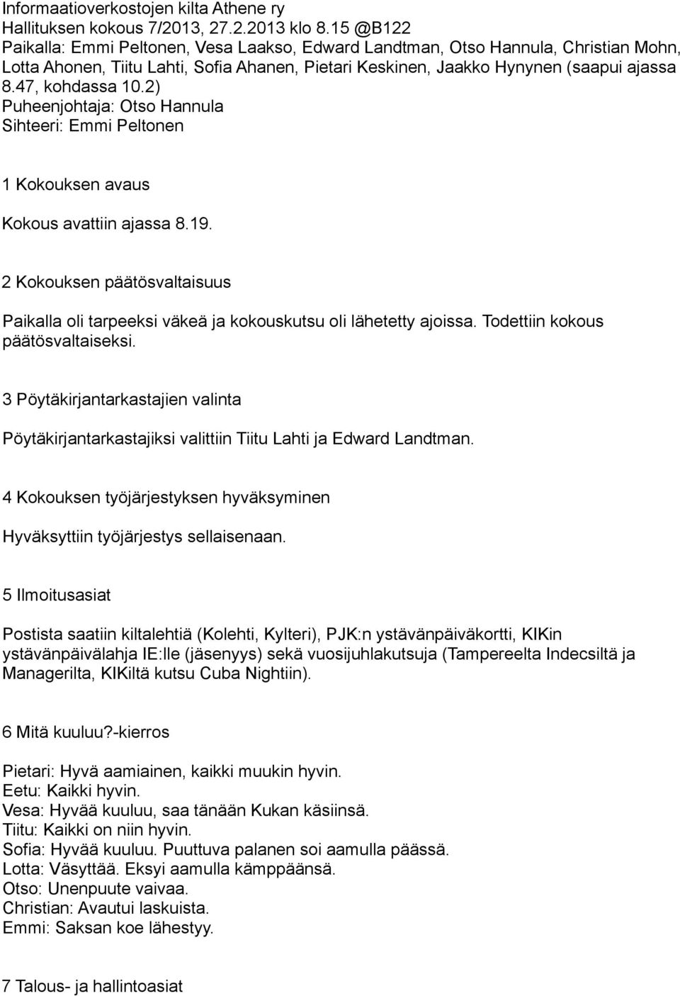 47, kohdassa 10.2) Puheenjohtaja: Otso Hannula Sihteeri: Emmi Peltonen 1 Kokouksen avaus Kokous avattiin ajassa 8.19.