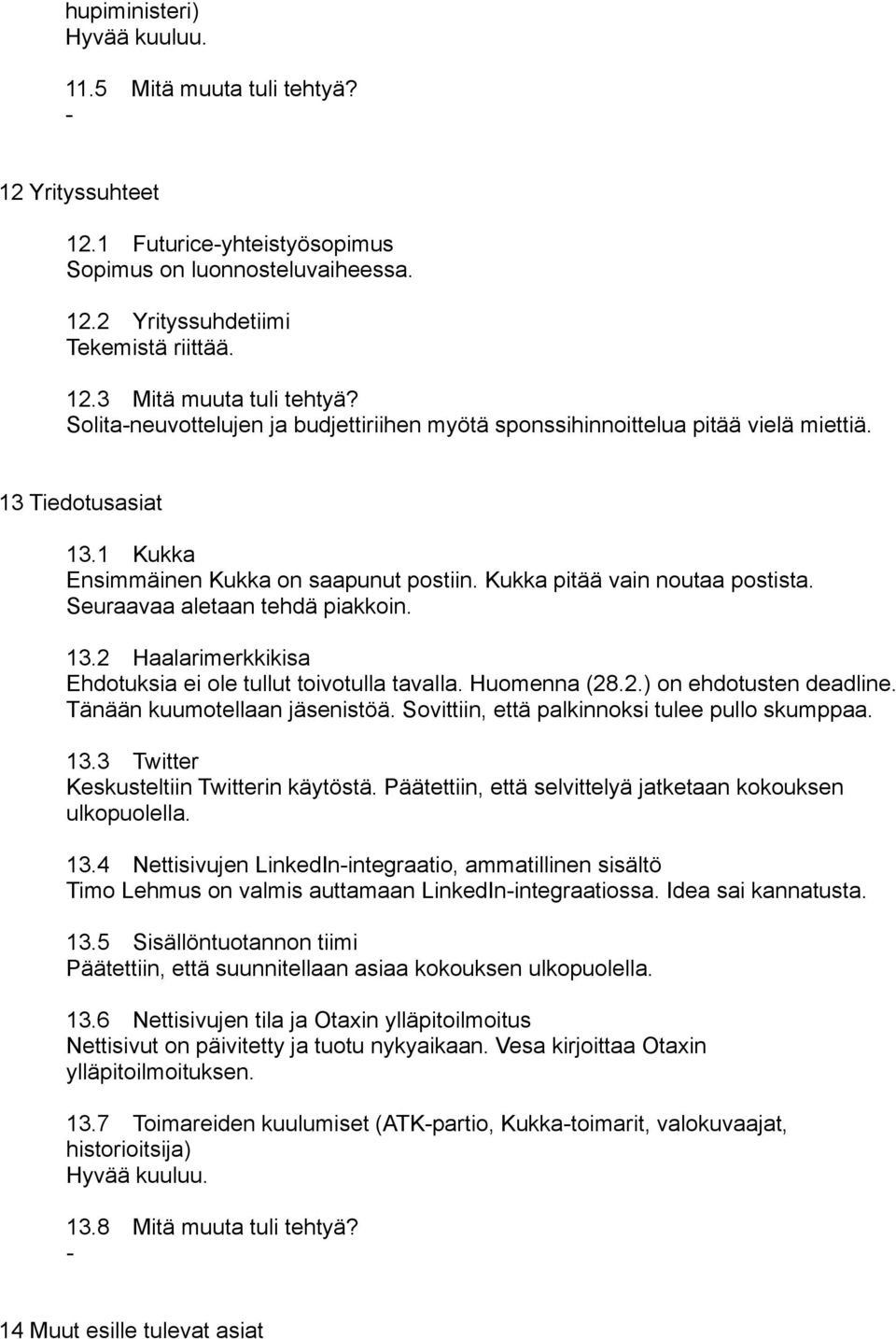 Seuraavaa aletaan tehdä piakkoin. 13.2 Haalarimerkkikisa Ehdotuksia ei ole tullut toivotulla tavalla. Huomenna (28.2.) on ehdotusten deadline. Tänään kuumotellaan jäsenistöä.