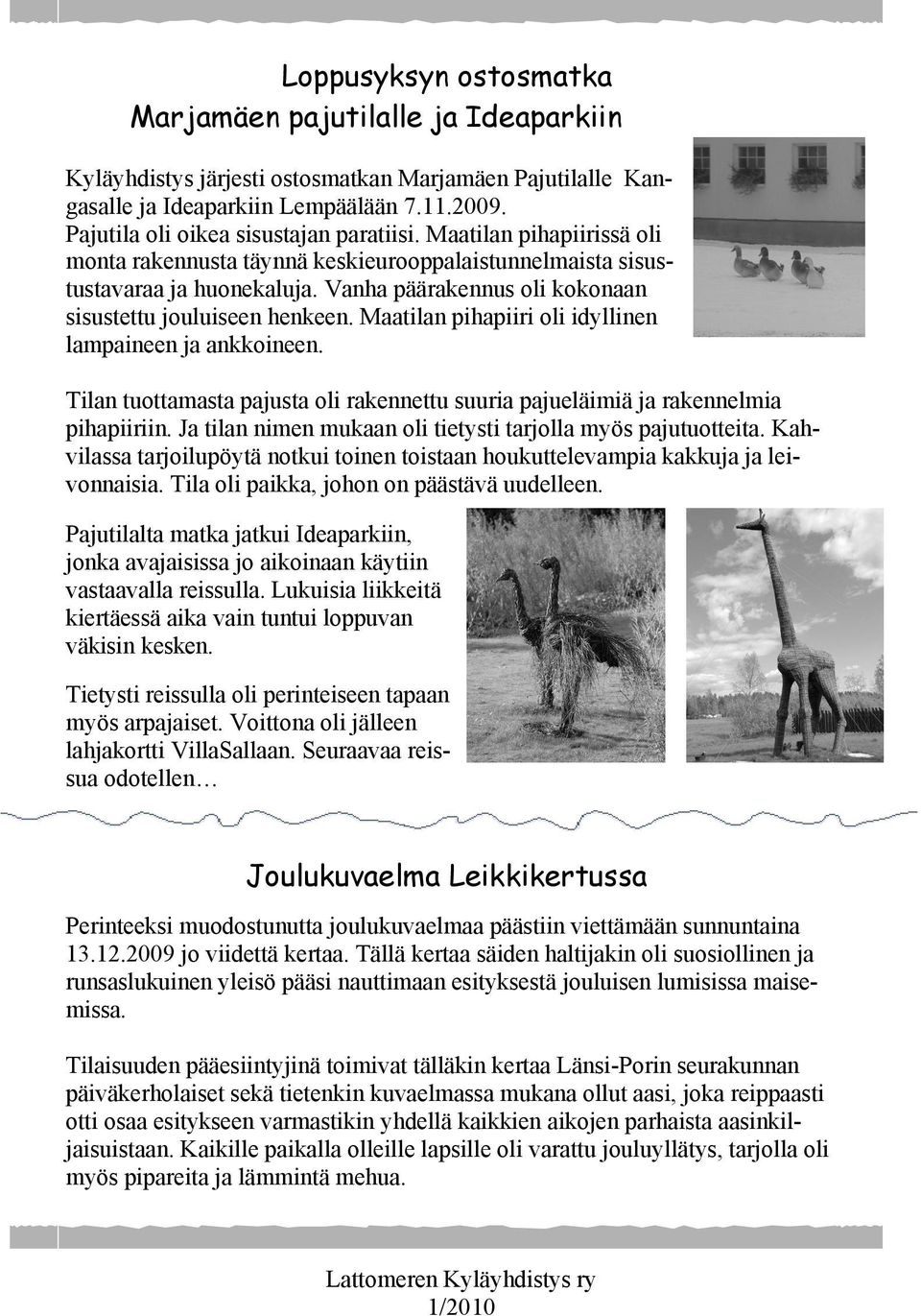 Vanha päärakennus oli kokonaan sisustettu jouluiseen henkeen. Maatilan pihapiiri oli idyllinen lampaineen ja ankkoineen.