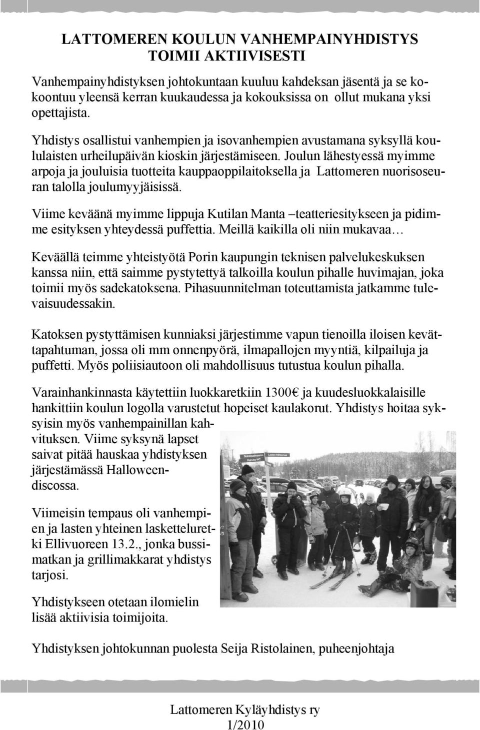 Joulun lähestyessä myimme arpoja ja jouluisia tuotteita kauppaoppilaitoksella ja Lattomeren nuorisoseuran talolla joulumyyjäisissä.