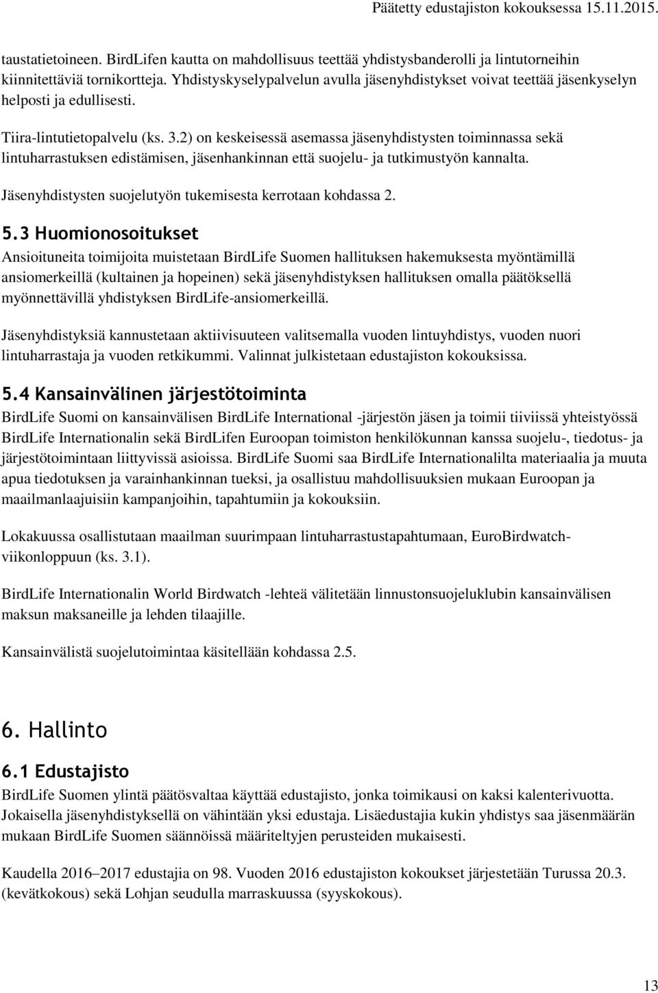 2) on keskeisessä asemassa jäsenyhdistysten toiminnassa sekä lintuharrastuksen edistämisen, jäsenhankinnan että suojelu- ja tutkimustyön kannalta.