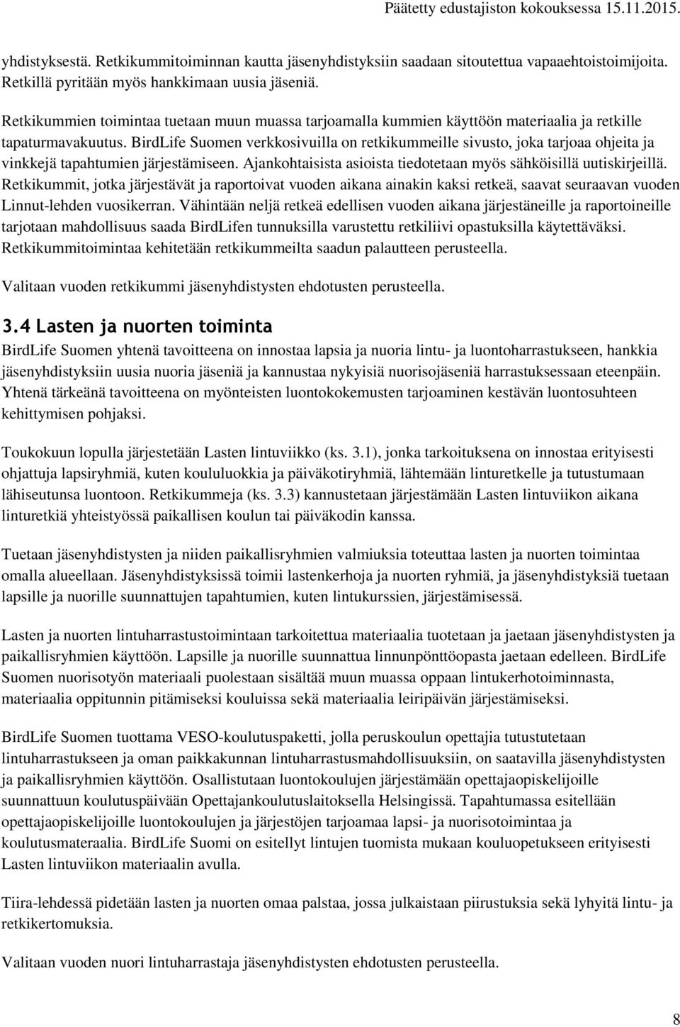 BirdLife Suomen verkkosivuilla on retkikummeille sivusto, joka tarjoaa ohjeita ja vinkkejä tapahtumien järjestämiseen. Ajankohtaisista asioista tiedotetaan myös sähköisillä uutiskirjeillä.