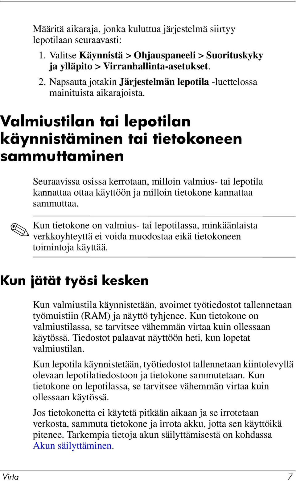 Valmiustilan tai lepotilan käynnistäminen tai tietokoneen sammuttaminen Seuraavissa osissa kerrotaan, milloin valmius- tai lepotila kannattaa ottaa käyttöön ja milloin tietokone kannattaa sammuttaa.