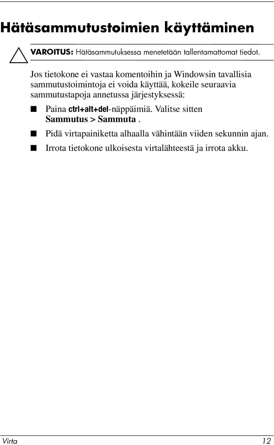 seuraavia sammutustapoja annetussa järjestyksessä: Paina ctrl+alt+del-näppäimiä.