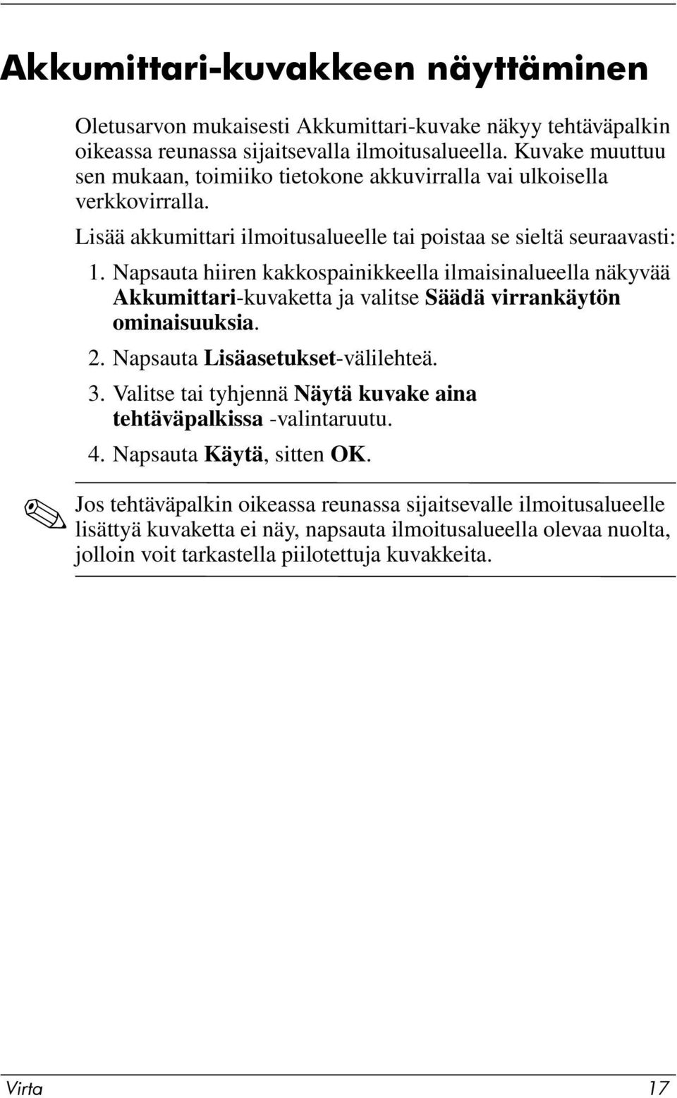 Napsauta hiiren kakkospainikkeella ilmaisinalueella näkyvää Akkumittari-kuvaketta ja valitse Säädä virrankäytön ominaisuuksia. 2. Napsauta Lisäasetukset-välilehteä. 3.