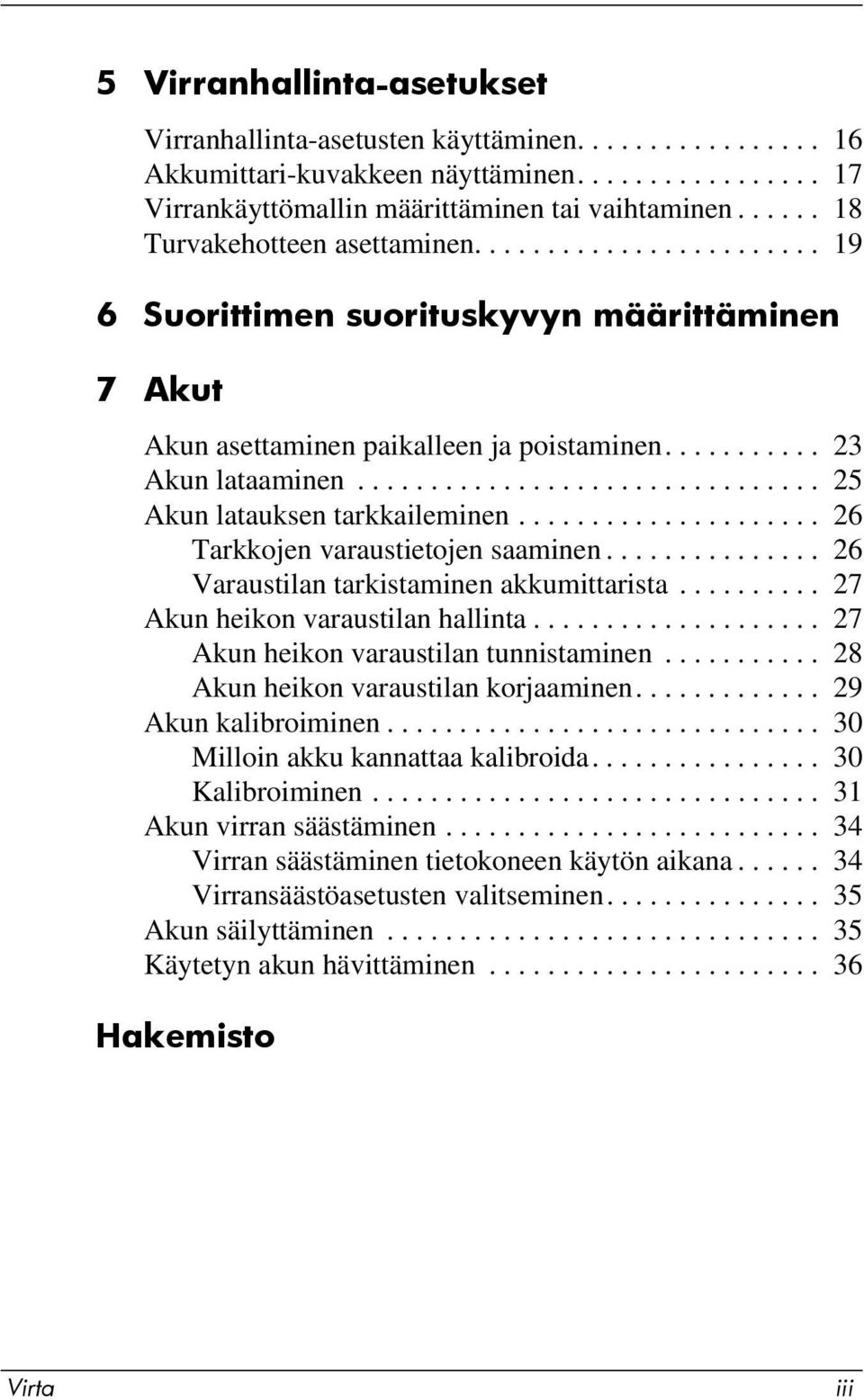 ............................... 25 Akun latauksen tarkkaileminen..................... 26 Tarkkojen varaustietojen saaminen............... 26 Varaustilan tarkistaminen akkumittarista.