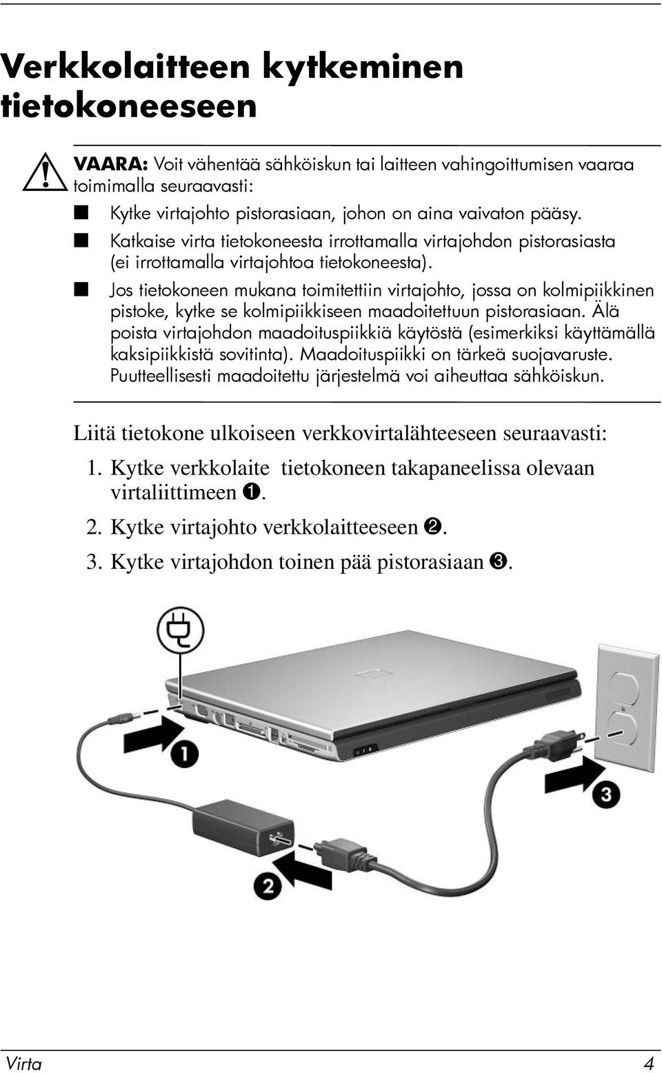 Jos tietokoneen mukana toimitettiin virtajohto, jossa on kolmipiikkinen pistoke, kytke se kolmipiikkiseen maadoitettuun pistorasiaan.