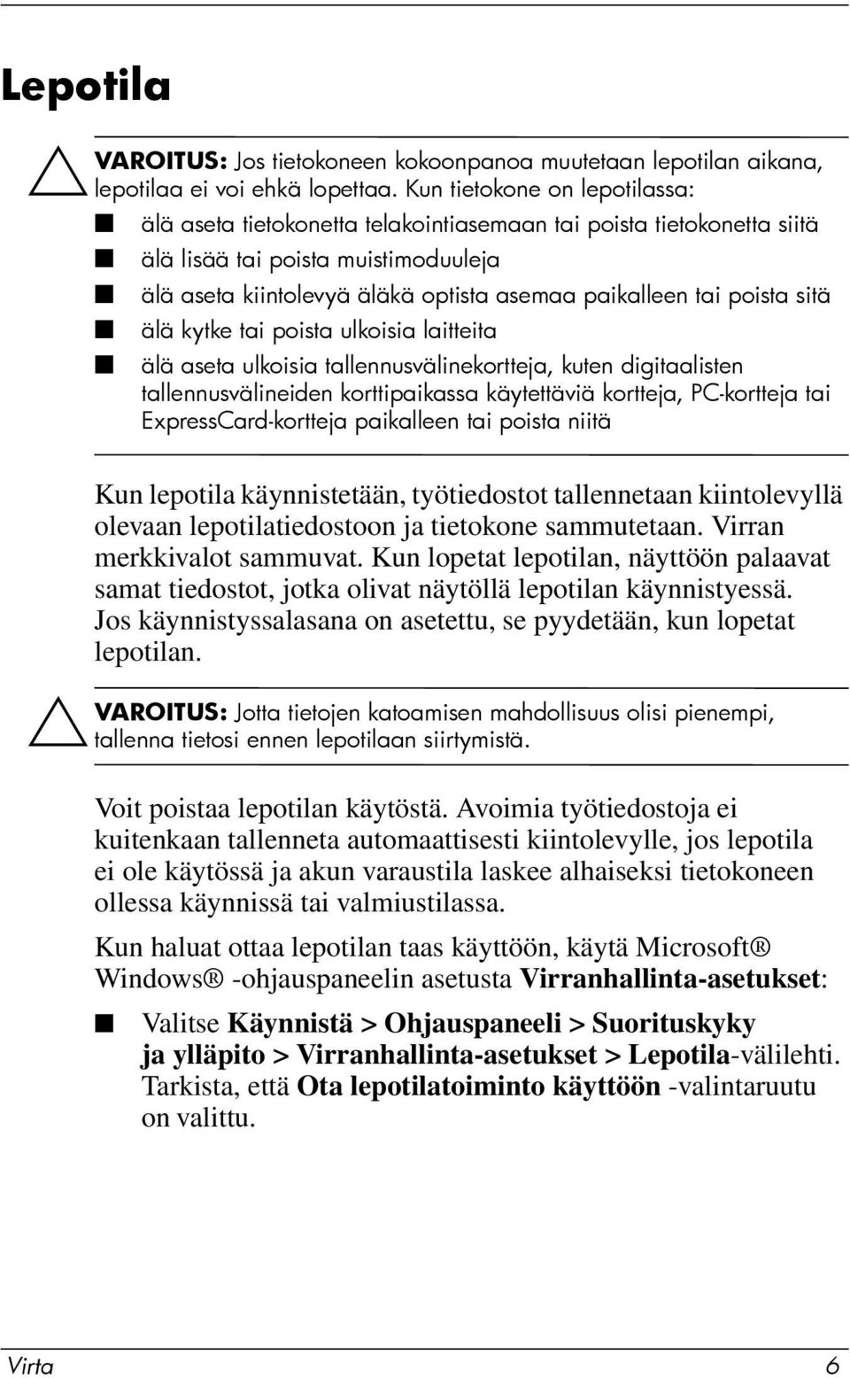 poista sitä älä kytke tai poista ulkoisia laitteita älä aseta ulkoisia tallennusvälinekortteja, kuten digitaalisten tallennusvälineiden korttipaikassa käytettäviä kortteja, PC-kortteja tai