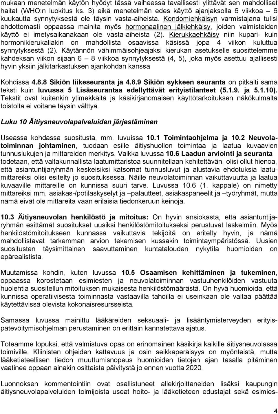 Kondomiehkäisyn varmistajana tulisi ehdottomasti oppaassa mainita myös hormonaalinen jälkiehkäisy, joiden valmisteiden käyttö ei imetysaikanakaan ole vasta-aiheista (2).