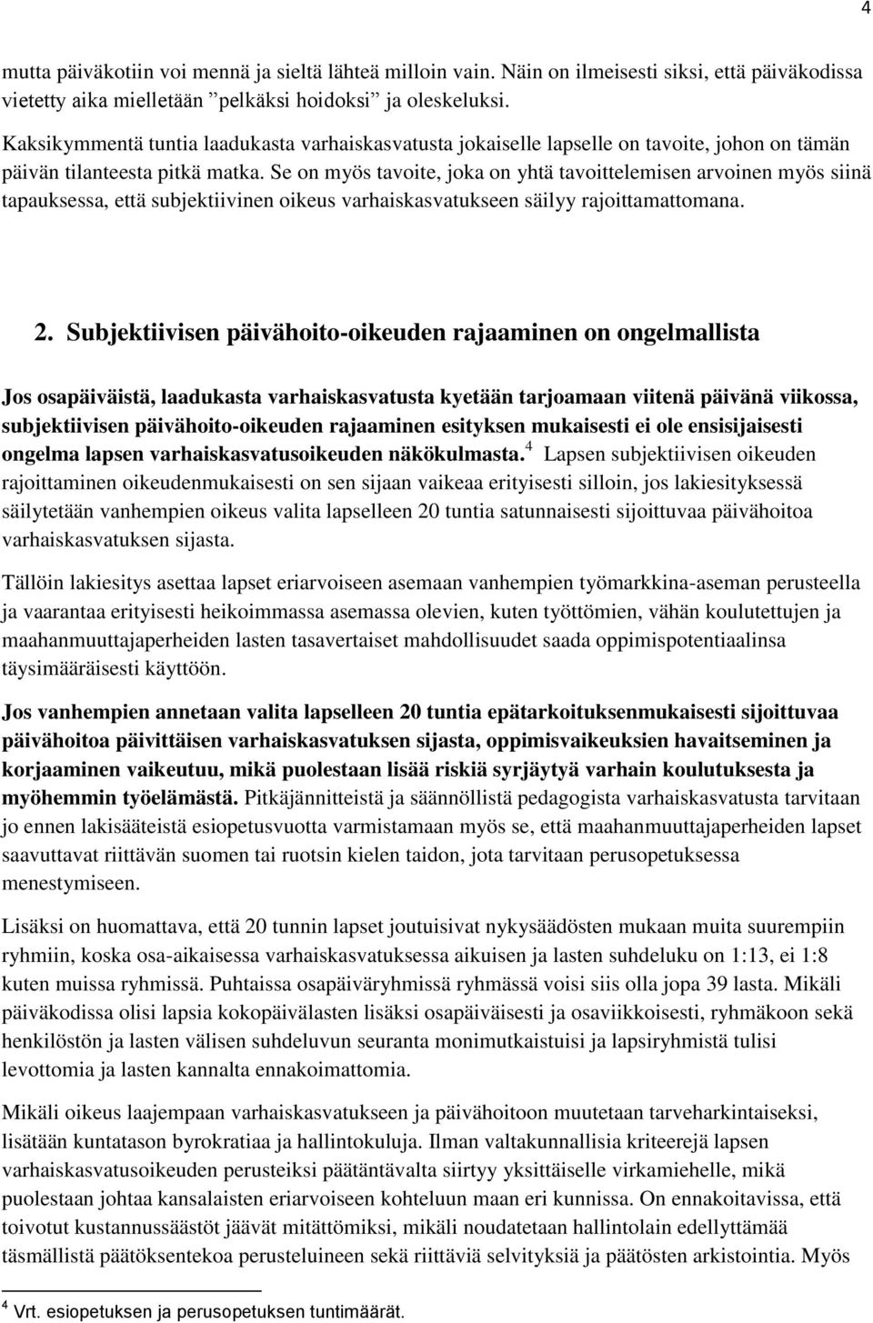 Se on myös tavoite, joka on yhtä tavoittelemisen arvoinen myös siinä tapauksessa, että subjektiivinen oikeus varhaiskasvatukseen säilyy rajoittamattomana. 2.