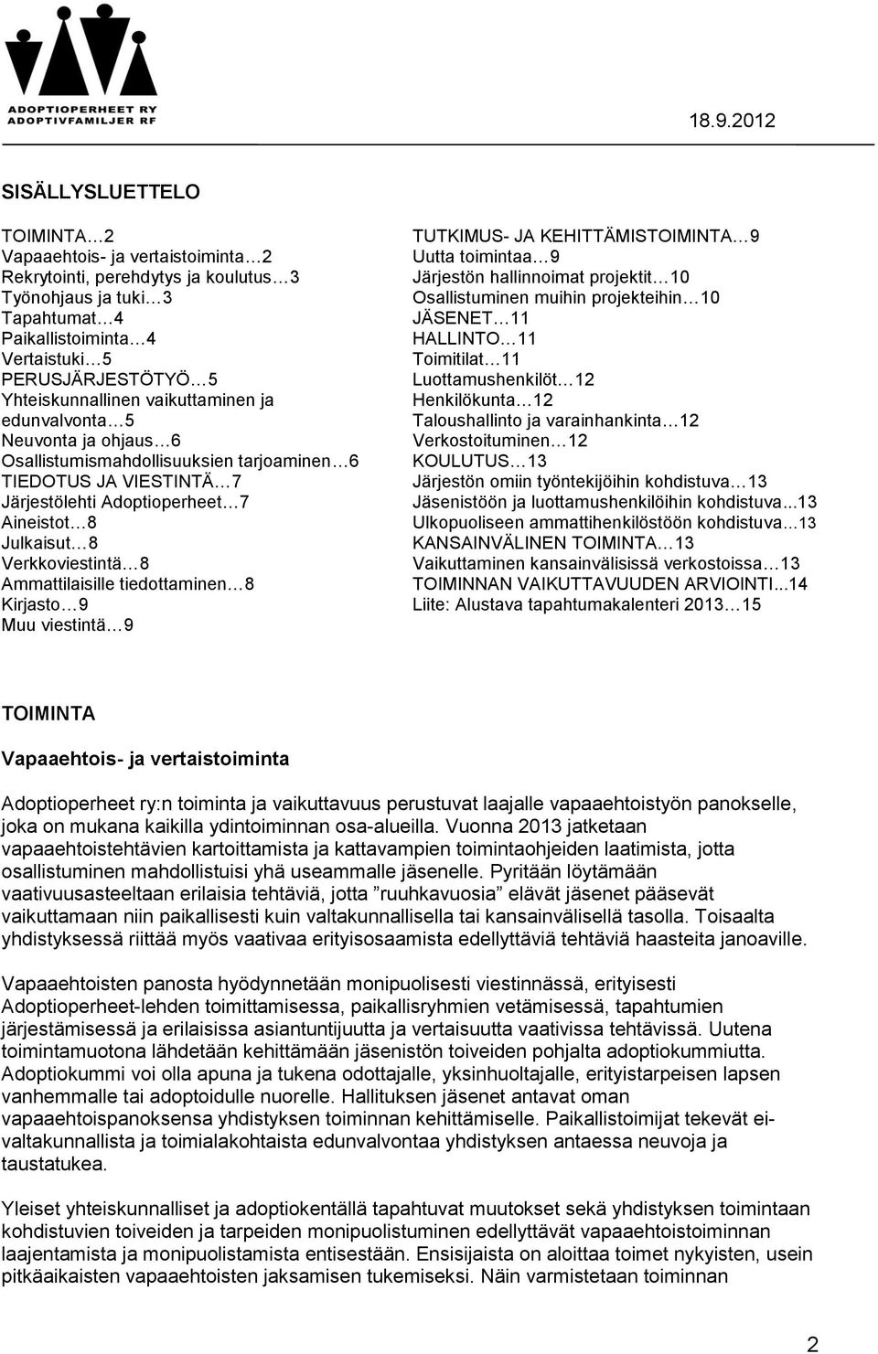 Verkkoviestintä 8 Ammattilaisille tiedottaminen 8 Kirjasto 9 Muu viestintä 9 TUTKIMUS- JA KEHITTÄMISTOIMINTA 9 Uutta toimintaa 9 Järjestön hallinnoimat projektit 10 Osallistuminen muihin projekteihin