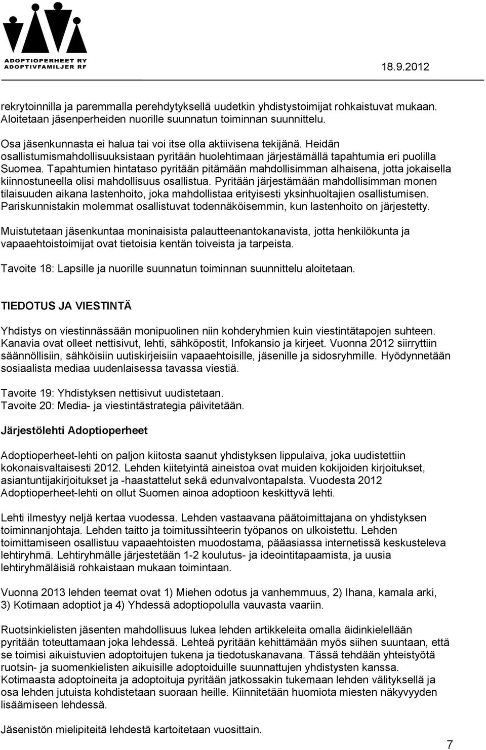 Tapahtumien hintataso pyritään pitämään mahdollisimman alhaisena, jotta jokaisella kiinnostuneella olisi mahdollisuus osallistua.