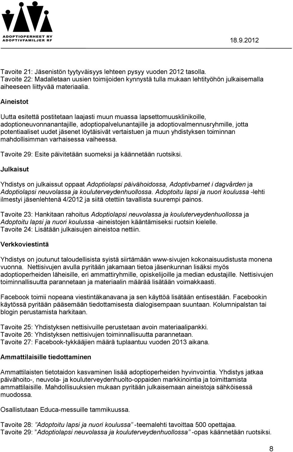 löytäisivät vertaistuen ja muun yhdistyksen toiminnan mahdollisimman varhaisessa vaiheessa. Tavoite 29: Esite päivitetään suomeksi ja käännetään ruotsiksi.