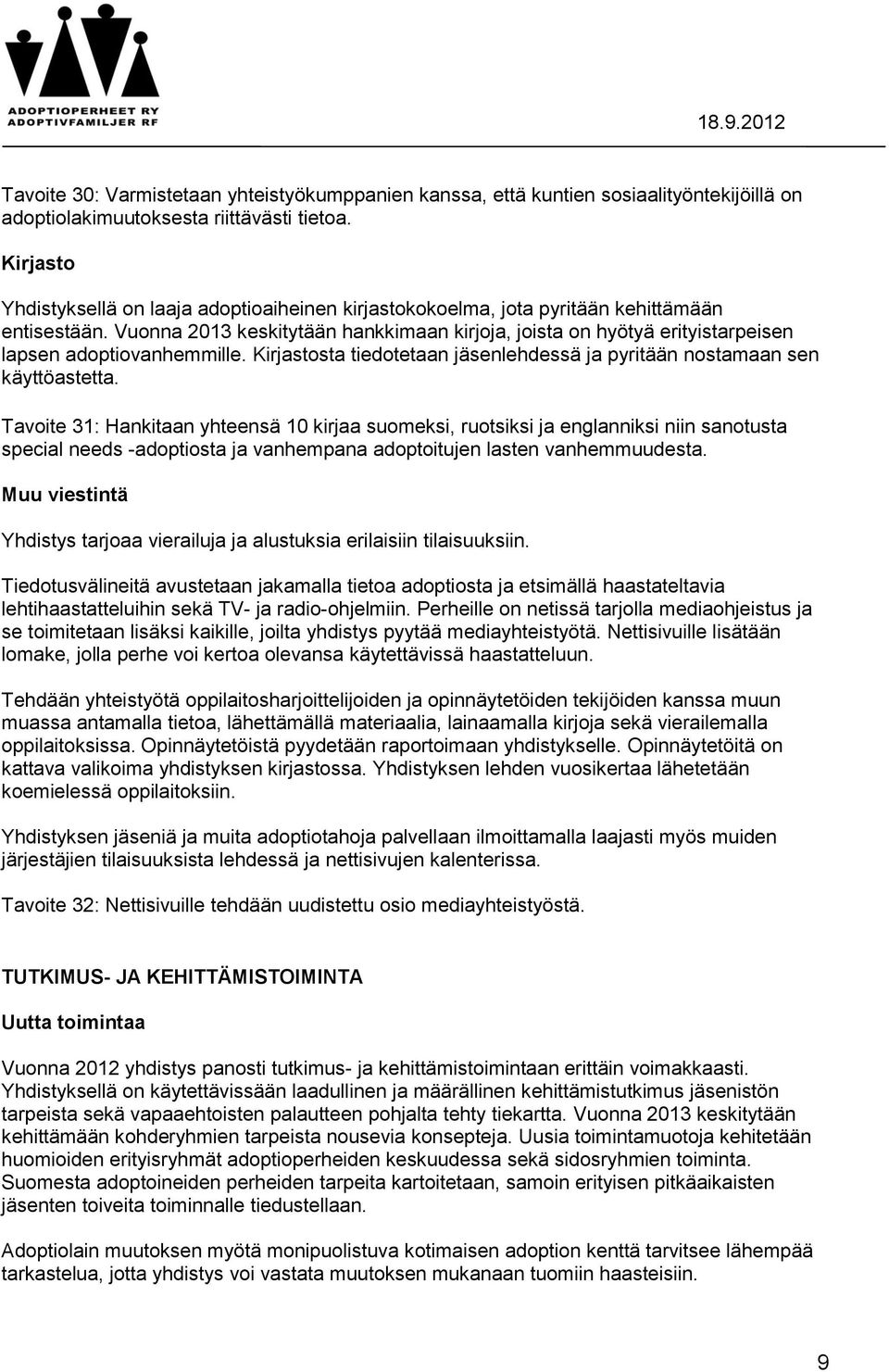 Vuonna 2013 keskitytään hankkimaan kirjoja, joista on hyötyä erityistarpeisen lapsen adoptiovanhemmille. Kirjastosta tiedotetaan jäsenlehdessä ja pyritään nostamaan sen käyttöastetta.