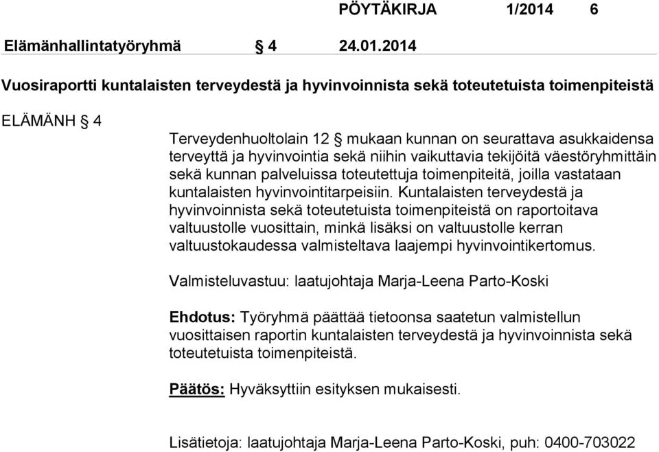 ja hyvinvointia sekä niihin vaikuttavia tekijöitä väestöryhmittäin sekä kunnan palveluissa toteutettuja toimenpiteitä, joilla vastataan kuntalaisten hyvinvointitarpeisiin.