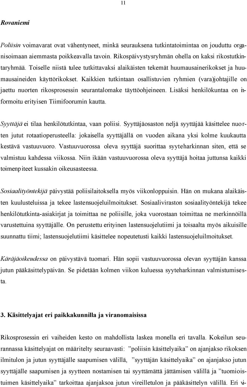 Kaikkien tutkintaan osallistuvien ryhmien (vara)johtajille on jaettu nuorten rikosprosessin seurantalomake täyttöohjeineen. Lisäksi henkilökuntaa on informoitu erityisen Tiimifoorumin kautta.