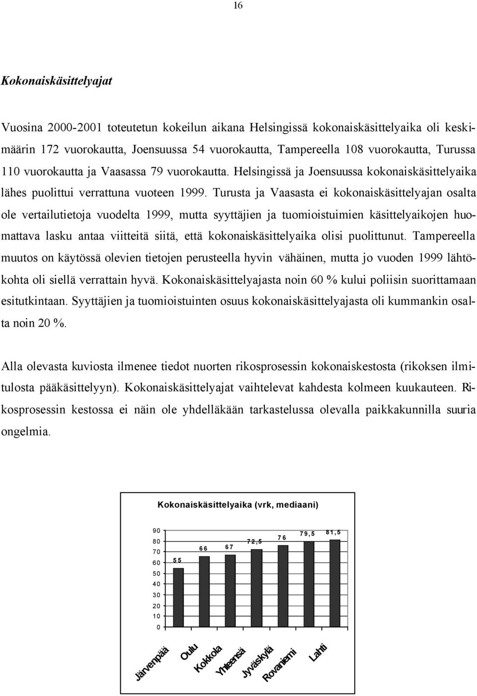 Turusta ja Vaasasta ei kokonaiskäsittelyajan osalta ole vertailutietoja vuodelta 1999, mutta syyttäjien ja tuomioistuimien käsittelyaikojen huomattava lasku antaa viitteitä siitä, että