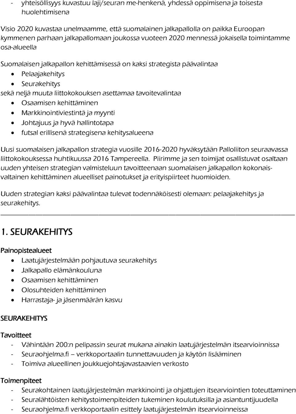 liittokokouksen asettamaa tavoitevalintaa Osaamisen kehittäminen Markkinointiviestintä ja myynti Johtajuus ja hyvä hallintotapa futsal erillisenä strategisena kehitysalueena Uusi suomalaisen