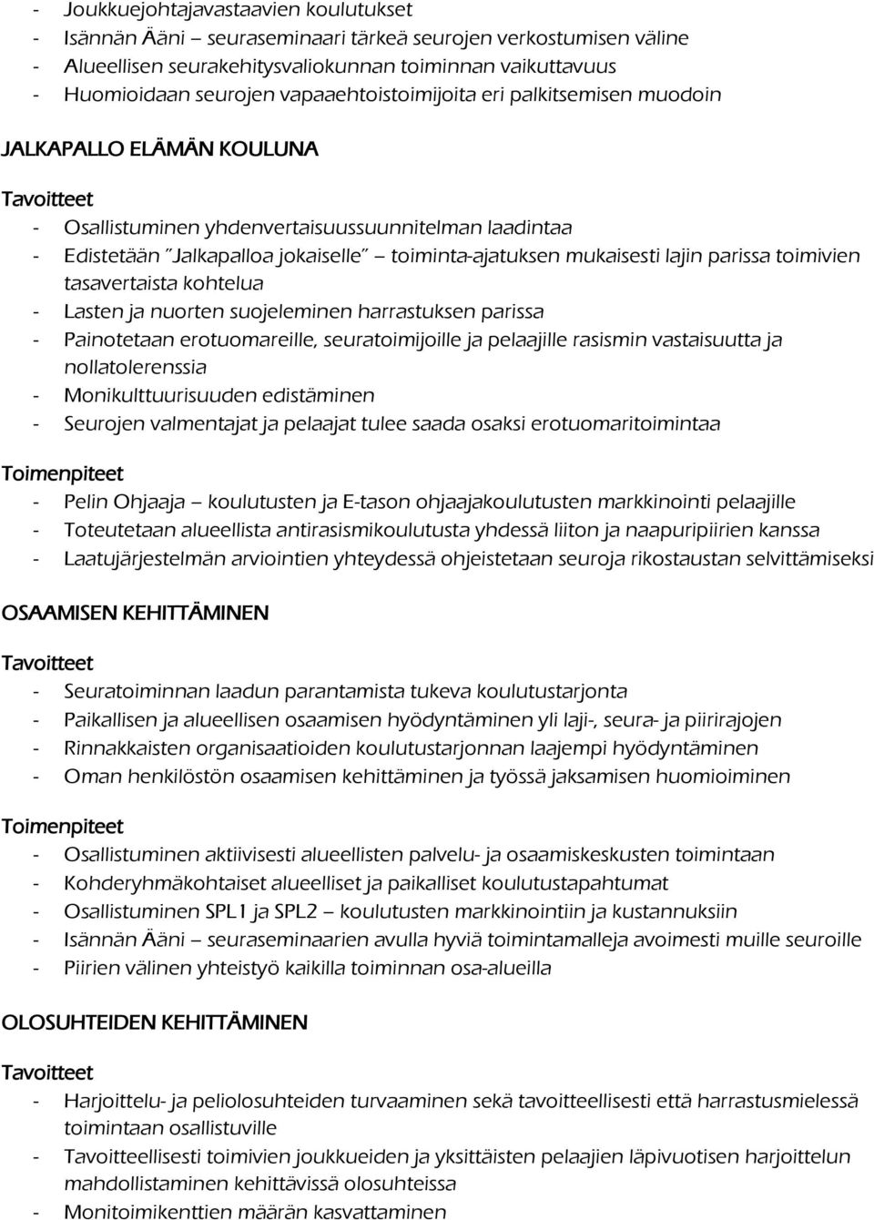 lajin parissa toimivien tasavertaista kohtelua - Lasten ja nuorten suojeleminen harrastuksen parissa - Painotetaan erotuomareille, seuratoimijoille ja pelaajille rasismin vastaisuutta ja