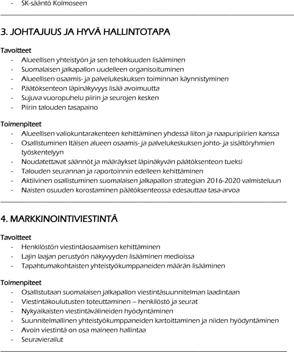 käynnistyminen - Päätöksenteon läpinäkyvyys lisää avoimuutta - Sujuva vuoropuhelu piirin ja seurojen kesken - Piirin talouden tasapaino - Alueellisen valiokuntarakenteen kehittäminen yhdessä liiton