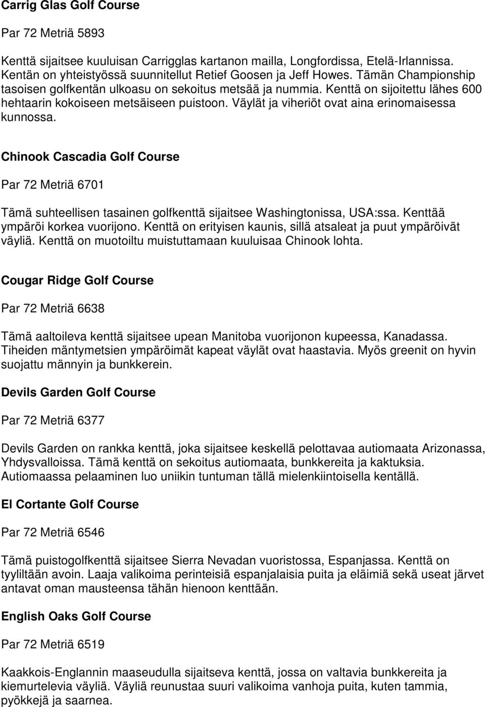 Väylät ja viheriöt ovat aina erinomaisessa kunnossa. Chinook Cascadia Golf Course Par 72 Metriä 6701 Tämä suhteellisen tasainen golfkenttä sijaitsee Washingtonissa, USA:ssa.