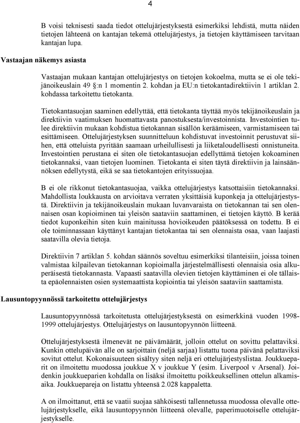 kohdassa tarkoitettu tietokanta. Tietokantasuojan saaminen edellyttää, että tietokanta täyttää myös tekijänoikeuslain ja direktiivin vaatimuksen huomattavasta panostuksesta/investoinnista.