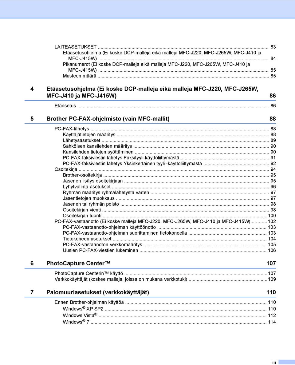 .. 85 4 Etäasetusohjelma (Ei koske DCP-malleja eikä malleja MFC-J220, MFC-J265W, MFC-J410 ja MFC-J415W) 86 Etäasetus... 86 5 Brother PC-FAX-ohjelmisto (vain MFC-mallit) 88 PC-FAX-lähetys.